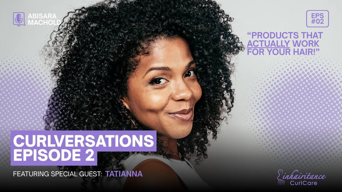 Products That Actually Work For Your Hair | CURLVERSATION Episode 02 with Tatianna - Inhairitance CurlCare